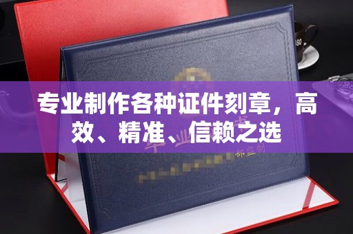 郧阳专业制作各种证件刻章，高效、精准、信赖之选