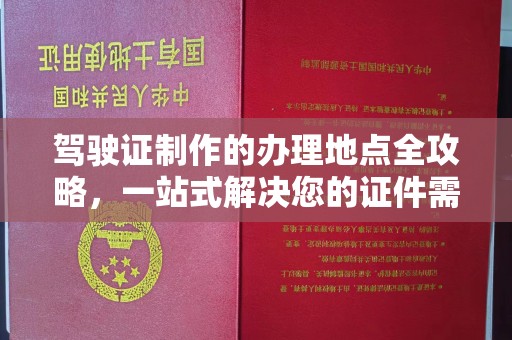 郧阳驾驶证制作的办理地点全攻略，一站式解决您的证件需求