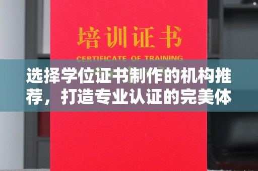 郧阳选择学位证书制作的机构推荐，打造专业认证的完美体验