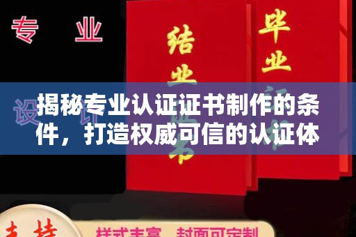 郧阳揭秘专业认证证书制作的条件，打造权威可信的认证体系