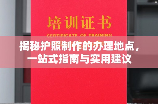 郧阳揭秘护照制作的办理地点，一站式指南与实用建议