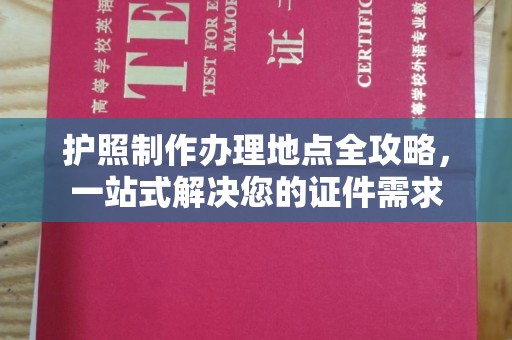 郧阳护照制作办理地点全攻略，一站式解决您的证件需求