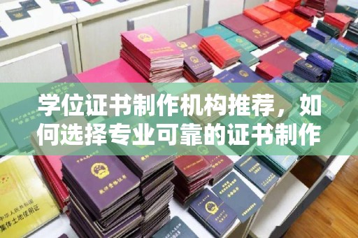 郧阳学位证书制作机构推荐，如何选择专业可靠的证书制作服务