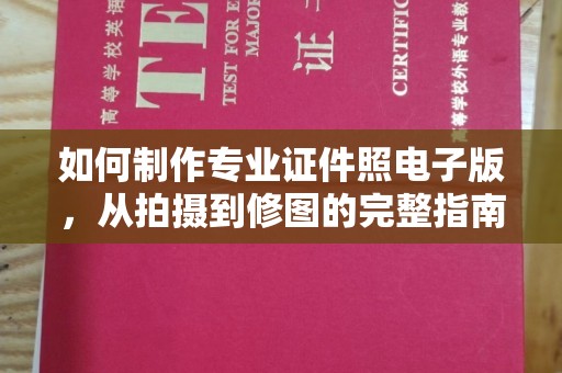 郧阳如何制作专业证件照电子版，从拍摄到修图的完整指南
